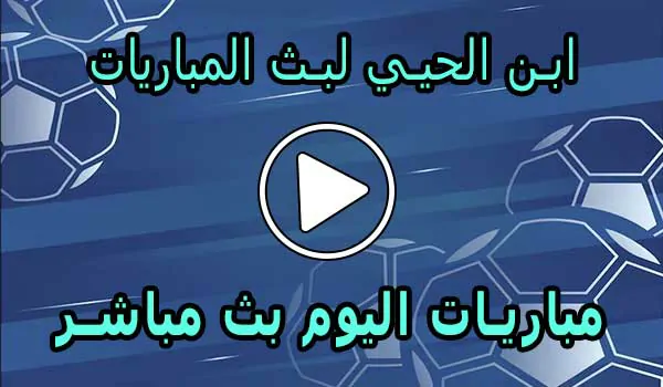 ابن الحيي لبث المباريات abnalhiyy | أهم مباريات اليوم بث مباشر
